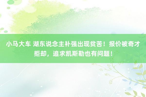 小马大车 湖东说念主补强出现贫苦！报价被奇才拒却，追求凯斯勒也有问题！