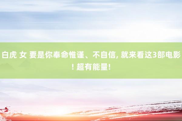 白虎 女 要是你奉命惟谨、不自信, 就来看这3部电影! 超有能量!