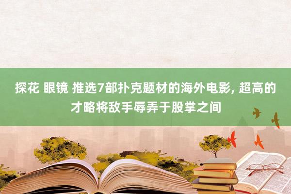 探花 眼镜 推选7部扑克题材的海外电影, 超高的才略将敌手辱弄于股掌之间