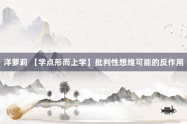 洋萝莉 【学点形而上学】批判性想维可能的反作用
