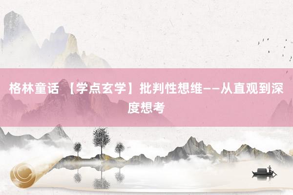 格林童话 【学点玄学】批判性想维——从直观到深度想考