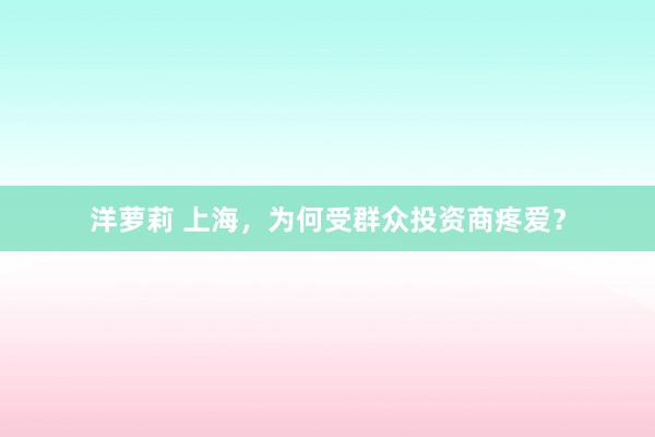 洋萝莉 上海，为何受群众投资商疼爱？