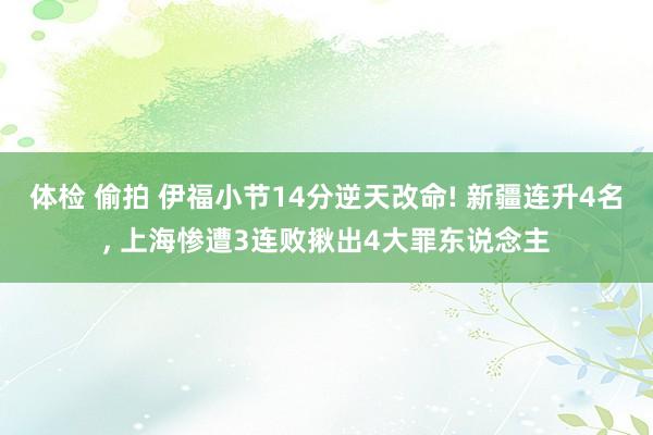 体检 偷拍 伊福小节14分逆天改命! 新疆连升4名, 上海惨遭3连败揪出4大罪东说念主